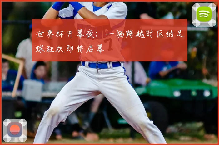 世界杯开幕夜：一场跨越时区的足球狂欢即将启幕