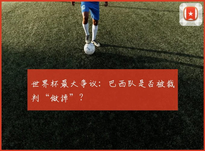 世界杯最大争议：巴西队是否被裁判“做掉”？
