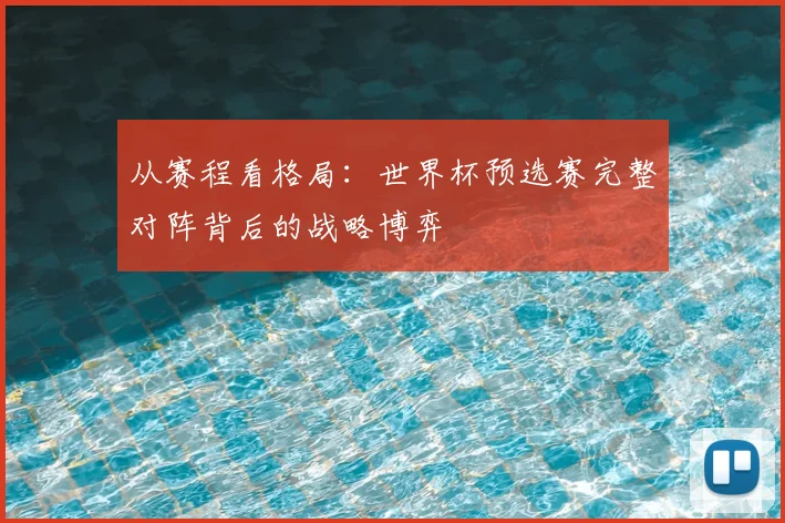 从赛程看格局：世界杯预选赛完整对阵背后的战略博弈