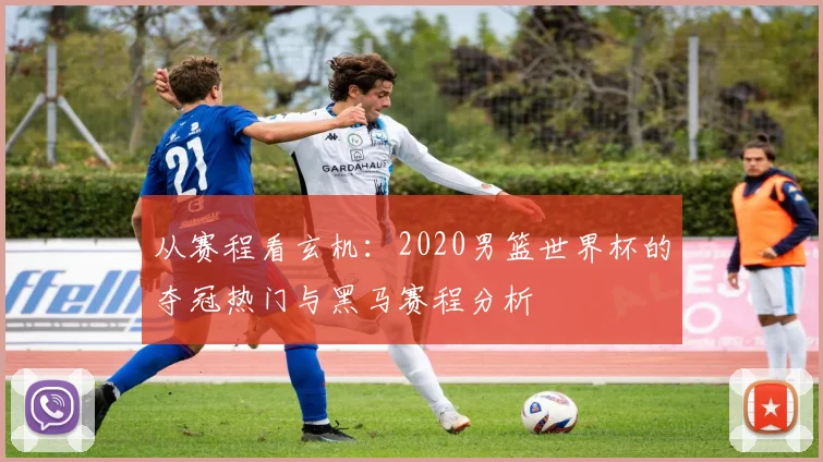 从赛程看玄机：2020男篮世界杯的夺冠热门与黑马赛程分析